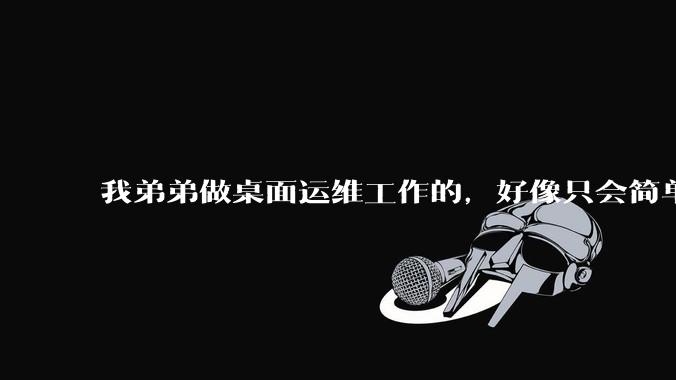 我弟弟做桌面运维工作的，好像只会简单的数据库增删改查备份恢复和打印机电脑的维护等一年多没工作了咋办？