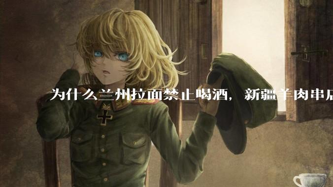为什么兰州拉面禁止喝酒，新疆羊肉串店卖乌苏啤酒？