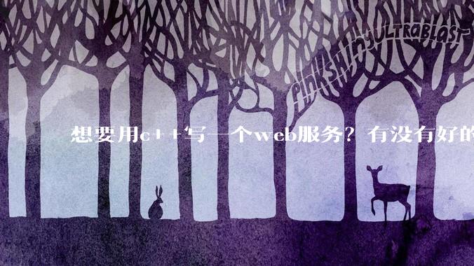 想要用c++写一个web服务？有没有好的推荐？性能好，容易上手的？