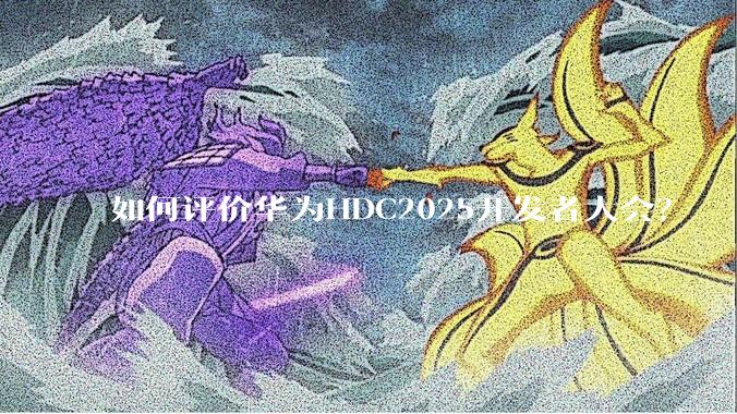 如何评价华为HDC2025开发者大会？
